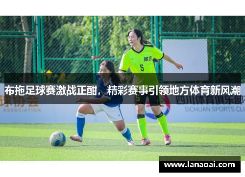布拖足球赛激战正酣，精彩赛事引领地方体育新风潮