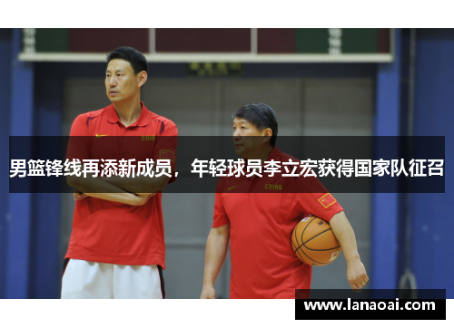 男篮锋线再添新成员，年轻球员李立宏获得国家队征召