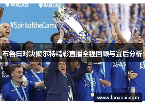 布鲁日对决聚尔特精彩直播全程回顾与赛后分析